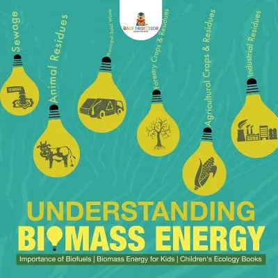 Zrozumieć energię z biomasy - znaczenie biopaliw Energia z biomasy dla dzieci Książki ekologiczne dla dzieci - Understanding Biomass Energy - Importance of Biofuels Biomass Energy for Kids Children's Ecology Books