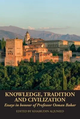 Wiedza, tradycja i cywilizacja: Eseje na cześć profesora Osmana Bakara - Knowledge, Tradition and Civilization: Essays in honour of Professor Osman Bakar