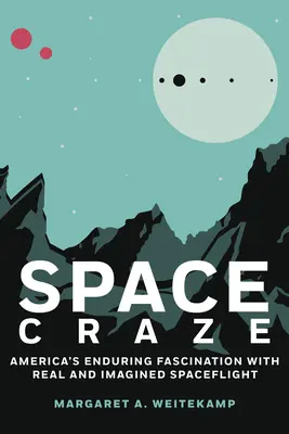 Kosmiczne szaleństwo: nieustająca fascynacja Ameryki prawdziwymi i wyimaginowanymi lotami kosmicznymi - Space Craze: America's Enduring Fascination with Real and Imagined Spaceflight