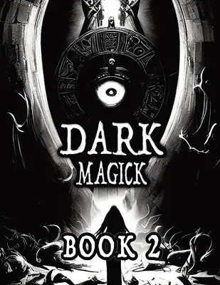 Dark Black Occult Magick, Book 2 Potężne zaklęcia przywołujące dla bytów, które szukają ochrony i niesamowitej mocy: Idealne dla praktykujących okultyzm