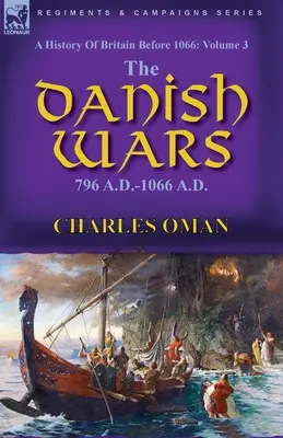 Historia Brytanii przed 1066 rokiem: Tom 3 - Wojny duńskie, 796 r. n.e.-1066 r. n.e. - A History of Britain Before 1066: Volume 3-The Danish Wars, 796 A.D.-1066 A.D.