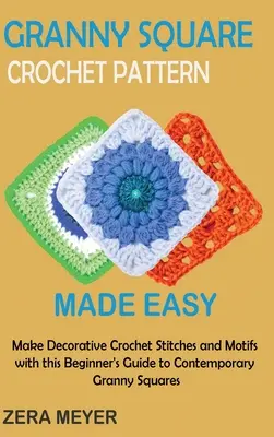 Granny Square Crochet Patterns Made Easy: Wykonuj ozdobne szydełkowe ściegi i motywy z tym przewodnikiem dla początkujących po współczesnych kwadratach babci - Granny Square Crochet Patterns Made Easy: Make Decorative Crochet Stitches and Motifs with this Beginner's Guide to Contemporary Granny Squares