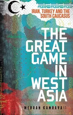Wielka gra w Azji Zachodniej: Iran, Turcja i Południowy Kaukaz - The Great Game in West Asia: Iran, Turkey and the South Caucasus