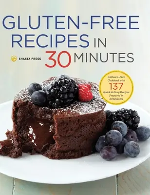 Bezglutenowe przepisy w 30 minut: Bezglutenowa książka kucharska z 137 szybkimi i łatwymi przepisami przygotowanymi w 30 minut - Gluten-Free Recipes in 30 Minutes: A Gluten-Free Cookbook with 137 Quick & Easy Recipes Prepared in 30 Minutes