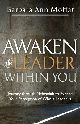 Obudź w sobie lidera: Podróż przez Nehemiasza, aby poszerzyć swoje postrzeganie tego, kim jest lider - Awaken the Leader Within You: Journey through Nehemiah to Expand Your Perception of Who a Leader Is