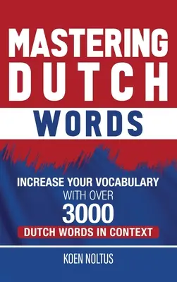 Mastering Dutch Words: Wzbogać swoje słownictwo o ponad 3000 niderlandzkich słów w kontekście - Mastering Dutch Words: Increase Your Vocabulary with Over 3,000 Dutch Words in Context