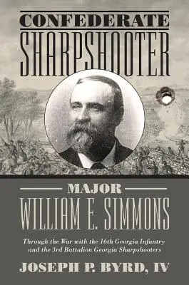 Konfederacki strzelec wyborowy major William E. Simmons: Przez wojnę z 16. piechotą stanu Georgia i 3. batalionem Georgia Sharpshooters - Confederate Sharpshooter Major William E. Simmons: Through the War with the 16th Georgia Infantry and 3rd Battalion Georgia Sharpshooters