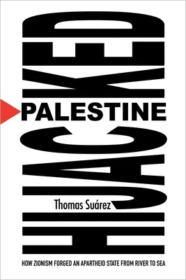 Porwana Palestyna: Jak syjonizm stworzył państwo apartheidu od rzeki do morza - Palestine Hijacked: How Zionism Forged an Apartheid State from River to Sea