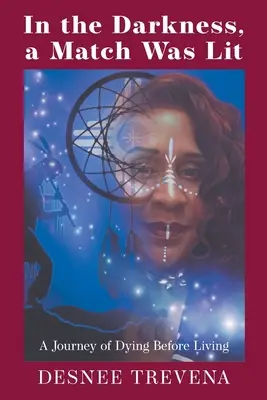 W ciemności zapłonęła zapałka: Podróż umierania przed życiem - In the Darkness, a Match Was Lit: A Journey of Dying Before Living