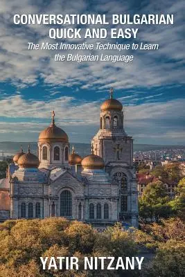Szybki i łatwy konwersacyjny bułgarski: najbardziej innowacyjna technika nauki języka bułgarskiego - Conversational Bulgarian Quick and Easy: The Most Innovative Technique to Learn the Bulgarian Language