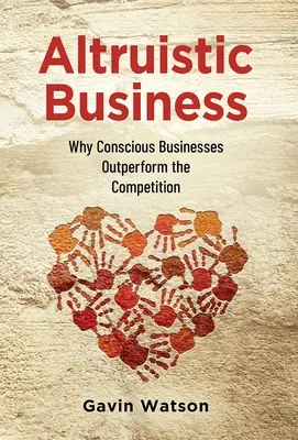 Altruistyczny biznes: Dlaczego świadome firmy osiągają lepsze wyniki niż konkurencja - Altruistic Business: Why Conscious Businesses Outperform the Competition