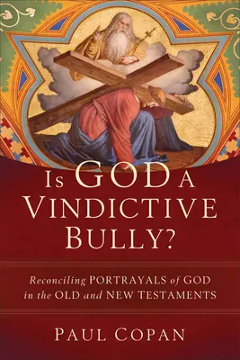 Czy Bóg jest mściwym tyranem? Pogodzenie portretów Boga w Starym i Nowym Testamencie - Is God a Vindictive Bully?: Reconciling Portrayals of God in the Old and New Testaments