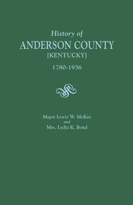 Historia hrabstwa Anderson [Kentucky], 1780-1936; rozpoczęta w 1884 r. przez majora Lewisa W. McKee, zakończona w 1936 r. przez panią Lydię K. Bond - History of Anderson County [Kentucky], 1780-1936; Begun in 1884 by Major Lewis W. McKee, Concluded in 1936 by Mrs. Lydia K. Bond