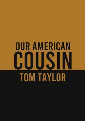 Nasz amerykański kuzyn: Trzyaktowa sztuka napisana przez angielskiego dramaturga Toma Taylora - Our American Cousin: A three-act play written by English playwright Tom Taylor