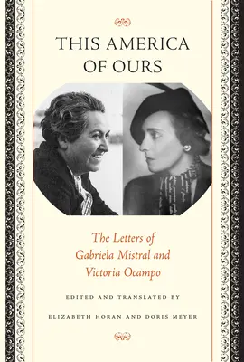 Nasza Ameryka: Listy Gabrieli Mistral i Victorii Ocampo - This America of Ours: The Letters of Gabriela Mistral and Victoria Ocampo