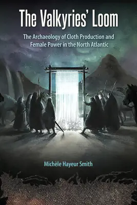 Krosno Walkirii: Archeologia produkcji tkanin i kobiecej władzy na północnym Atlantyku - The Valkyries' Loom: The Archaeology of Cloth Production and Female Power in the North Atlantic