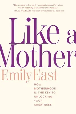 Jak matka: Jak macierzyństwo jest kluczem do odblokowania swojej wielkości - Like a Mother: How Motherhood Is the Key to Unlocking Your Greatness