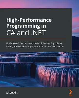 Wydajne programowanie w C# i .NET: Poznaj tajniki tworzenia solidnych, szybkich i odpornych aplikacji w językach C# 10.0 i .NET - High-Performance Programming in C# and .NET: Understand the nuts and bolts of developing robust, faster, and resilient applications in C# 10.0 and .NE