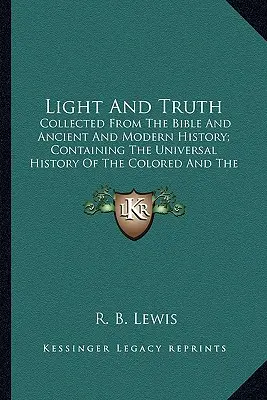 Światło i prawda: zebrane z Biblii oraz historii starożytnej i nowożytnej; zebrane z Biblii oraz historii starożytnej i nowożytnej; C - Light and Truth: Collected from the Bible and Ancient and Modern History; Concollected from the Bible and Ancient and Modern History; C