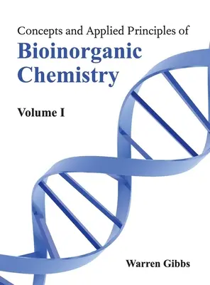 Koncepcje i stosowane zasady chemii bioorganicznej: Tom I - Concepts and Applied Principles of Bioinorganic Chemistry: Volume I