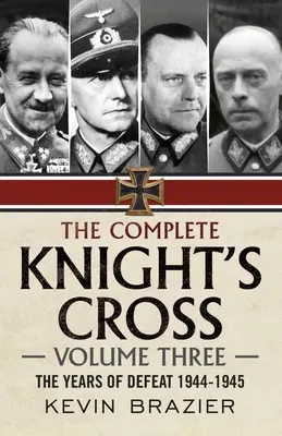 Kompletny Krzyż Rycerski: Tom trzeci: Lata klęski 1944-1945 - The Complete Knight's Cross: Volume Three: The Years of Defeat 1944-1945