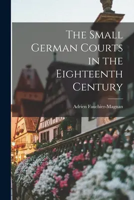 Małe sądy niemieckie w XVIII wieku - The Small German Courts in the Eighteenth Century