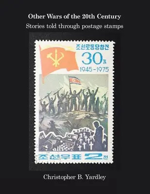 Inne wojny XX wieku: Historie opowiedziane za pomocą znaczków pocztowych - Other Wars of the 20Th Century: Stories Told Through Postage Stamps
