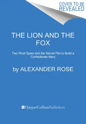 Lew i lis: Dwóch rywalizujących ze sobą szpiegów i tajny plan budowy marynarki wojennej Konfederacji - The Lion and the Fox: Two Rival Spies and the Secret Plot to Build a Confederate Navy
