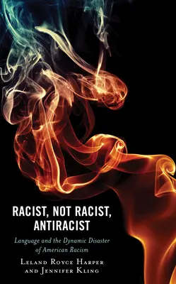 Rasista, nie rasista, antyrasista: Język i dynamiczna katastrofa amerykańskiego rasizmu - Racist, Not Racist, Antiracist: Language and the Dynamic Disaster of American Racism