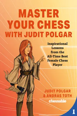 Opanuj szachy z Judit Polgar: Walka o centrum i inne lekcje od najlepszej szachistki wszech czasów - Master Your Chess with Judit Polgar: Fight for the Center and Other Lessons from the All-Time Best Female Chess Player