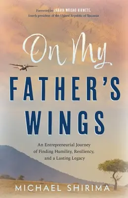 Na skrzydłach mojego ojca: Przedsiębiorcza podróż w poszukiwaniu pokory, odporności i trwałego dziedzictwa - On My Father's Wings: An Entrepreneurial Journey of Finding Humility, Resiliency, and a Lasting Legacy