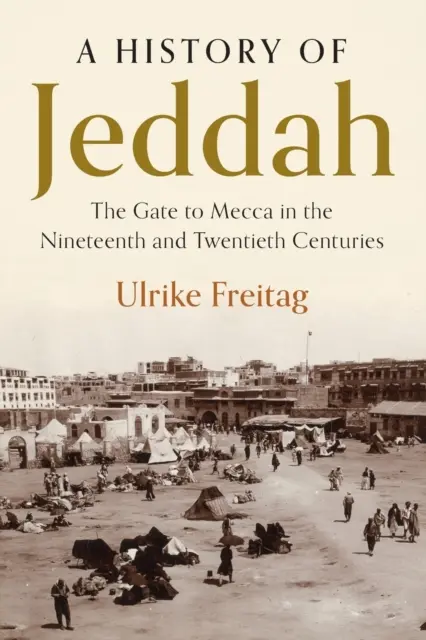 Historia Jeddah: Brama do Mekki w XIX i XX wieku - A History of Jeddah: The Gate to Mecca in the Nineteenth and Twentieth Centuries