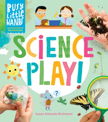 Pracowite małe rączki: Naukowa zabawa: zajęcia edukacyjne dla przedszkolaków - Busy Little Hands: Science Play!: Learning Activities for Preschoolers