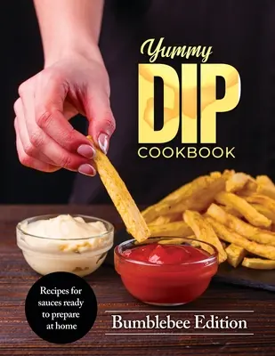 Książka kucharska Yummy Dip: Przepisy na sosy gotowe do przygotowania w domu - Yummy Dip Cookbook: Recipes for sauces ready to prepare at home