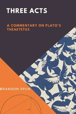 Trzy akty: Komentarz do Teajteta Platona - Three Acts: A Commentary on Plato's Theaetetus