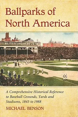 Ballparks of North America: A Comprehensive Historical Encyclopedia of Baseball Grounds, Yards and Stadiums, 1845 to 1988 (Kompleksowa encyklopedia historyczna boisk, placów i stadionów baseballowych, 1845-1988) - Ballparks of North America: A Comprehensive Historical Encyclopedia of Baseball Grounds, Yards and Stadiums, 1845 to 1988