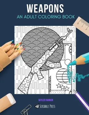 Broń: KOLOROWANKA DLA DOROSŁYCH: Kolorowanka z bronią dla dorosłych - Weapons: AN ADULT COLORING BOOK: A Weapons Coloring Book For Adults