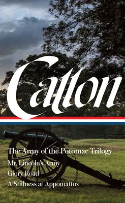 Bruce Catton: Trylogia Armii Potomaku (Loa #359): Armia pana Lincolna / Droga chwały / Bezruch w Appomattox - Bruce Catton: The Army of the Potomac Trilogy (Loa #359): Mr. Lincoln's Army / Glory Road / A Stillness at Appomattox