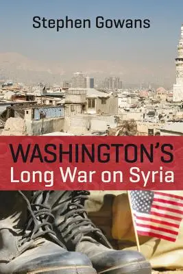 Długa wojna Waszyngtonu z Syrią - Washington's Long War on Syria