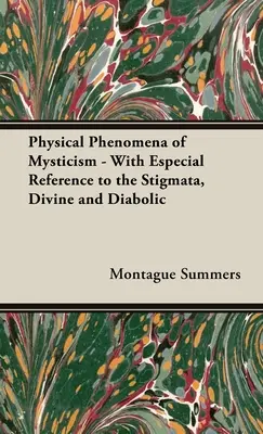 Fizyczne zjawiska mistycyzmu - ze szczególnym uwzględnieniem stygmatów, boskich i diabolicznych - The Physical Phenomena of Mysticism - With Especial Reference to the Stigmata, Divine and Diabolic