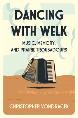 Taniec z Welkiem: Muzyka, pamięć i trubadurzy prerii - Dancing with Welk: Music, Memory, and Prairie Troubadours
