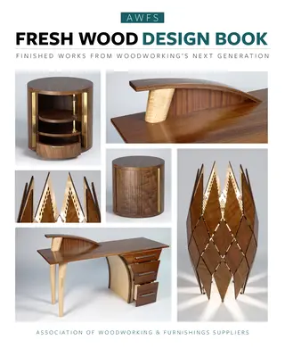 Fresh Wood Design Book: Gotowe prace z drewna nowej generacji - Fresh Wood Design Book: Finished Works from Woodworking's Next Generation