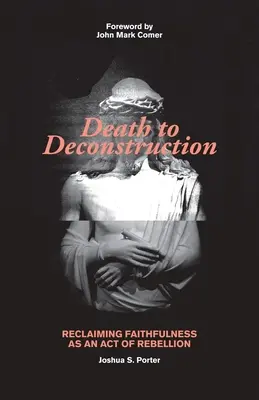 Śmierć dekonstrukcji: Odzyskanie wierności jako akt buntu - Death to Deconstruction: Reclaiming Faithfulness as an Act of Rebellion