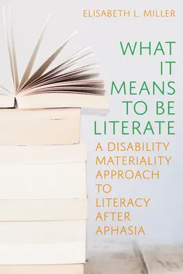 Co to znaczy być piśmiennym: A Disability Materiality Approach to Literacy After Aphasia (Materialne podejście do umiejętności czytania i pisania po afazji) - What It Means to Be Literate: A Disability Materiality Approach to Literacy After Aphasia