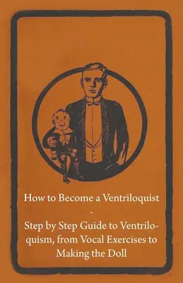 Jak zostać brzuchomówcą - przewodnik krok po kroku po brzuchomówstwie, od ćwiczeń wokalnych po wykonanie lalki - How to Become a Ventriloquist - Step by Step Guide to Ventriloquism, from Vocal Exercises to Making the Doll