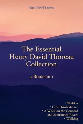 The Essential Henry David Thoreau Collection: 4 książki w 1 Walden Nieposłuszeństwo obywatelskie Tydzień na rzekach Concord i Merrimack Walking - The Essential Henry David Thoreau Collection: 4 Books in 1 Walden Civil Disobedience A Week on the Concord and Merrimack Rivers Walking