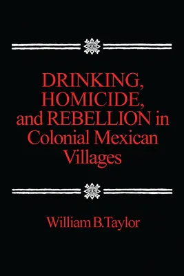 Pijaństwo, zabójstwa i bunt w kolonialnych wioskach meksykańskich - Drinking, Homicide, and Rebellion in Colonial Mexican Villages