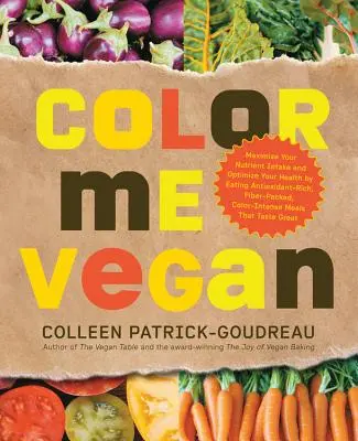 Color Me Vegan: Zmaksymalizuj spożycie składników odżywczych i zoptymalizuj swoje zdrowie, jedząc bogate w przeciwutleniacze, bogate w błonnik, intensywne kolorystycznie posiłki T - Color Me Vegan: Maximize Your Nutrient Intake and Optimize Your Health by Eating Antioxidant-Rich, Fiber-Packed, Color-Intense Meals T