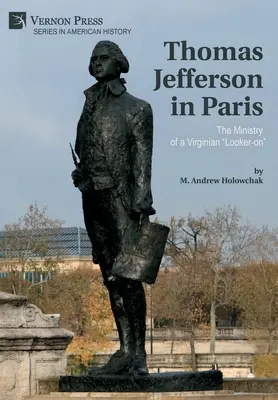 Thomas Jefferson w Paryżu: Ministerstwo obserwatora z Wirginii - Thomas Jefferson in Paris: The Ministry of a Virginian Looker-on