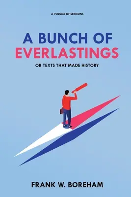 Garstka wiecznie żywych, czyli teksty, które stworzyły historię: Tom kazań - A Bunch of Everlastings, or Texts That Made History: A Volume of Sermons
